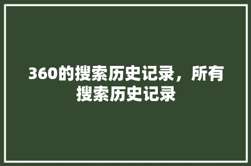360的搜索历史记录，所有搜索历史记录