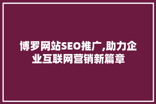 博罗网站SEO推广,助力企业互联网营销新篇章
