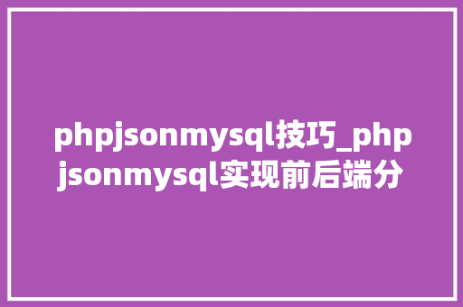 phpjsonmysql技巧_phpjsonmysql实现前后端分离