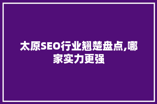 太原SEO行业翘楚盘点,哪家实力更强
