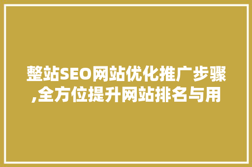 整站SEO网站优化推广步骤,全方位提升网站排名与用户体验