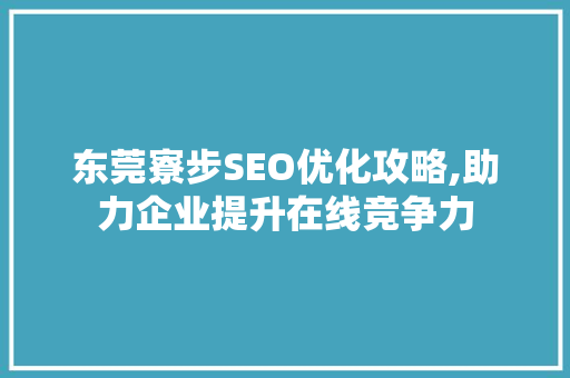 东莞寮步SEO优化攻略,助力企业提升在线竞争力