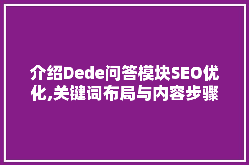 介绍Dede问答模块SEO优化,关键词布局与内容步骤