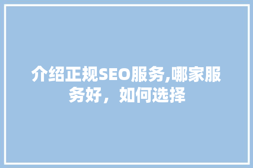 介绍正规SEO服务,哪家服务好，如何选择