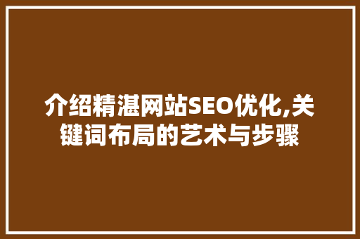 介绍精湛网站SEO优化,关键词布局的艺术与步骤