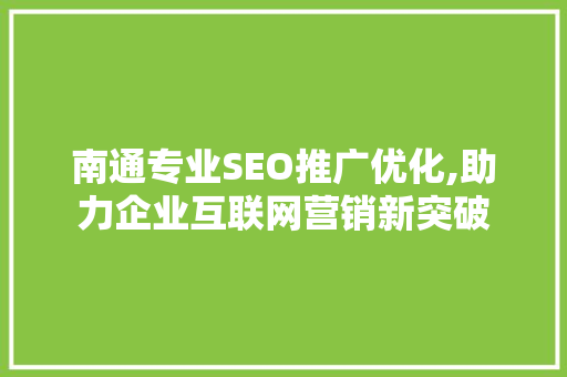 南通专业SEO推广优化,助力企业互联网营销新突破