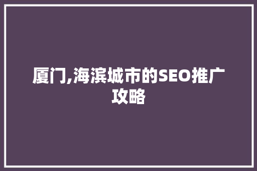 厦门,海滨城市的SEO推广攻略