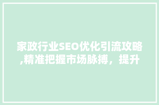 家政行业SEO优化引流攻略,精准把握市场脉搏，提升企业竞争力