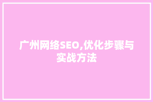 广州网络SEO,优化步骤与实战方法