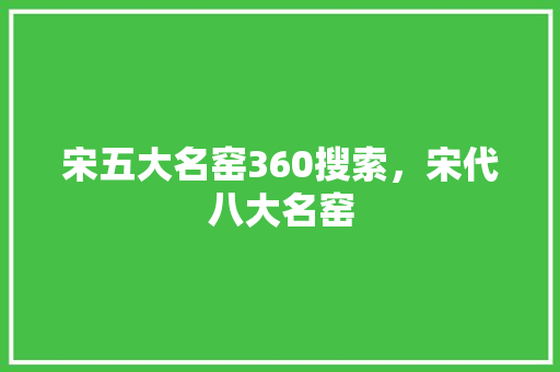 宋五大名窑360搜索，宋代八大名窑