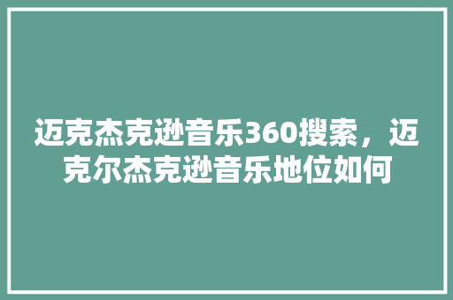 迈克杰克逊音乐360搜索，迈克尔杰克逊音乐地位如何