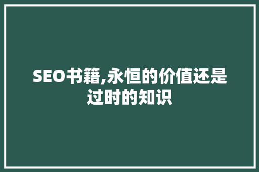 SEO书籍,永恒的价值还是过时的知识
