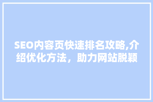 SEO内容页快速排名攻略,介绍优化方法，助力网站脱颖而出