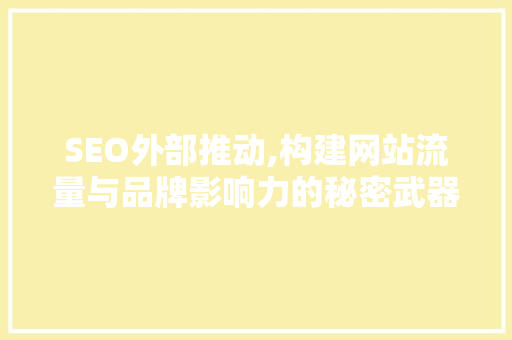 SEO外部推动,构建网站流量与品牌影响力的秘密武器