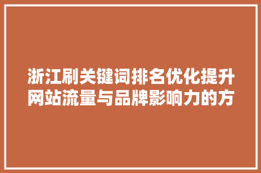 浙江刷关键词排名优化提升网站流量与品牌影响力的方法
