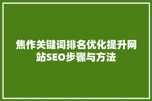 焦作关键词排名优化提升网站SEO步骤与方法
