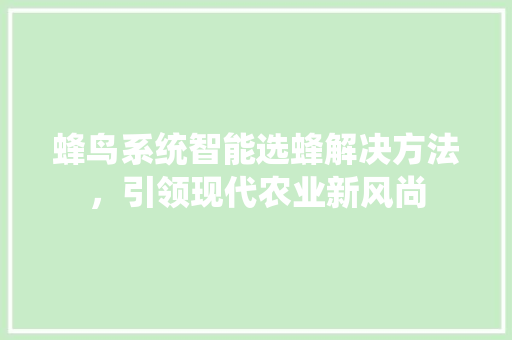 蜂鸟系统智能选蜂解决方法，引领现代农业新风尚