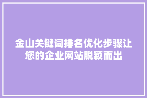 金山关键词排名优化步骤让您的企业网站脱颖而出