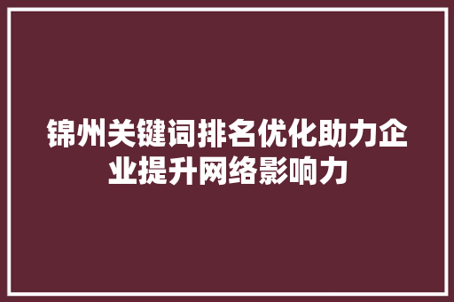 锦州关键词排名优化助力企业提升网络影响力