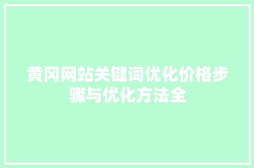 黄冈网站关键词优化价格步骤与优化方法全