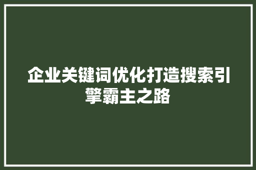 企业关键词优化打造搜索引擎霸主之路