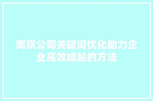 南京公司关键词优化助力企业高效崛起的方法