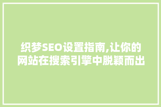 织梦SEO设置指南,让你的网站在搜索引擎中脱颖而出
