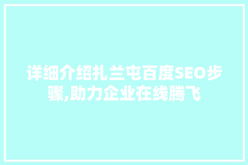 详细介绍扎兰屯百度SEO步骤,助力企业在线腾飞
