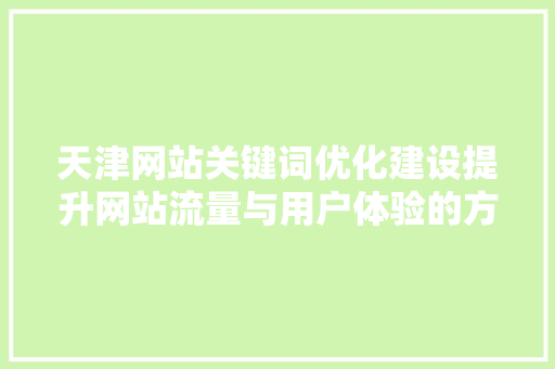 天津网站关键词优化建设提升网站流量与用户体验的方法