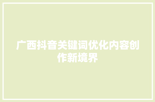 广西抖音关键词优化内容创作新境界