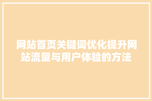 网站首页关键词优化提升网站流量与用户体验的方法
