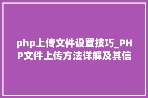 php上传文件设置技巧_PHP文件上传方法详解及其信息解析附视频