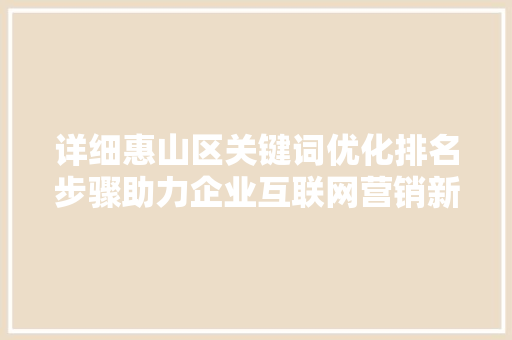 详细惠山区关键词优化排名步骤助力企业互联网营销新突破