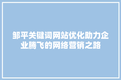 邹平关键词网站优化助力企业腾飞的网络营销之路