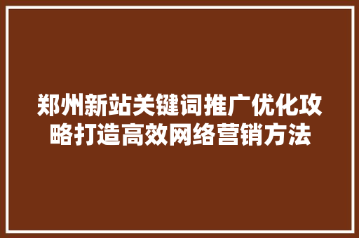 郑州新站关键词推广优化攻略打造高效网络营销方法