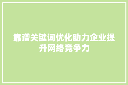 靠谱关键词优化助力企业提升网络竞争力