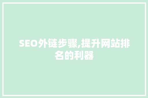 SEO外链步骤,提升网站排名的利器