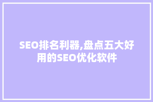 SEO排名利器,盘点五大好用的SEO优化软件