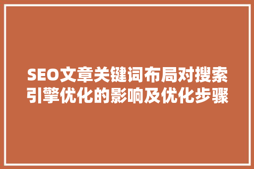 SEO文章关键词布局对搜索引擎优化的影响及优化步骤