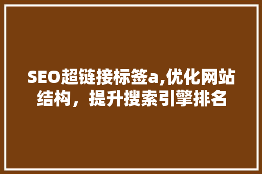 SEO超链接标签a,优化网站结构，提升搜索引擎排名