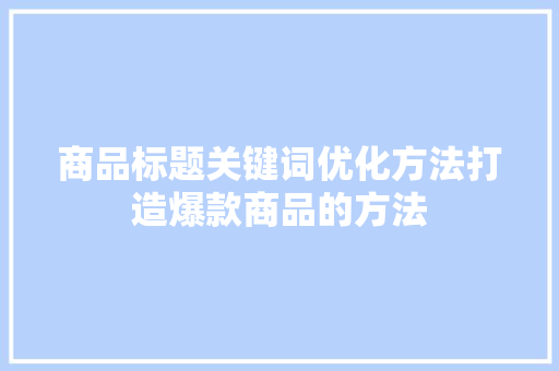 商品标题关键词优化方法打造爆款商品的方法