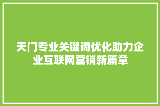 天门专业关键词优化助力企业互联网营销新篇章