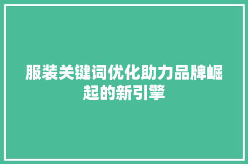 服装关键词优化助力品牌崛起的新引擎